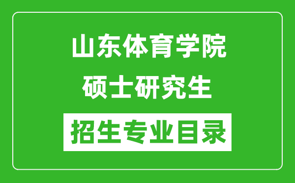 山东体育学院2024硕士研究生招生专业目录及考试科目