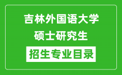 吉林外国语大学2024硕士研究生招生专业目录及考试科目