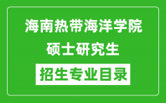 海南热带海洋学院2024硕士研究生招生专业目录及考试科目