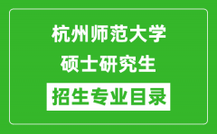 杭州师范大学2024硕士研究生招生专业目录及考试科目