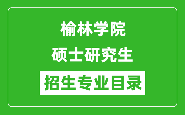 榆林学院2024硕士研究生招生专业目录及考试科目