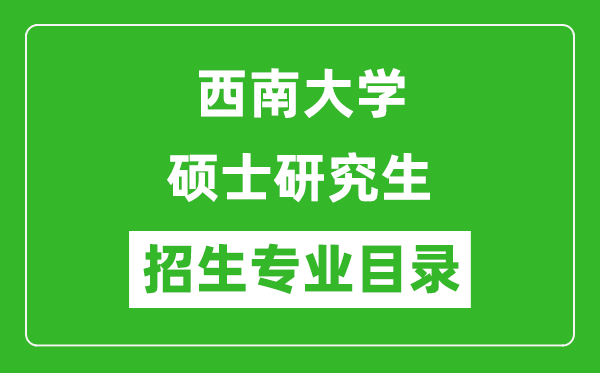 西南大学2024硕士研究生招生专业目录及考试科目