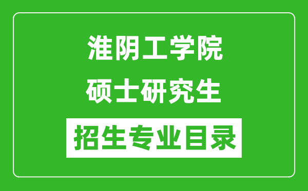 淮阴工学院2024硕士研究生招生专业目录及考试科目