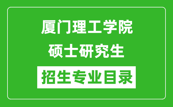 厦门理工学院2024硕士研究生招生专业目录及考试科目