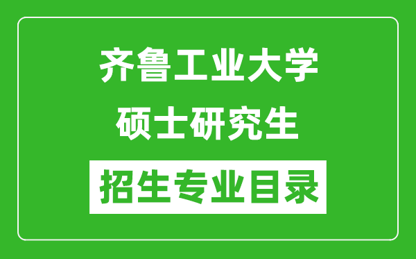 齐鲁工业大学2024硕士研究生招生专业目录及考试科目