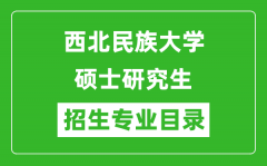 西北民族大学2024硕士研究生招生专业目录及考试科目