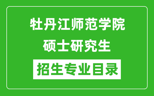 牡丹江师范学院2024硕士研究生招生专业目录及考试科目