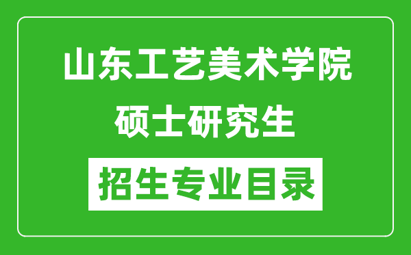 山东工艺美术学院2024硕士研究生招生专业目录及考试科目