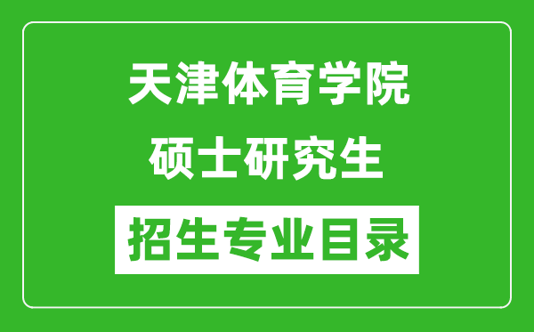 天津体育学院2024硕士研究生招生专业目录及考试科目