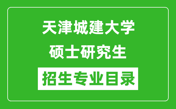 天津城建大学2024硕士研究生招生专业目录及考试科目