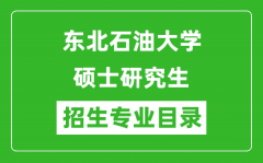 东北石油大学2024硕士研究生招生专业目录及考试科目