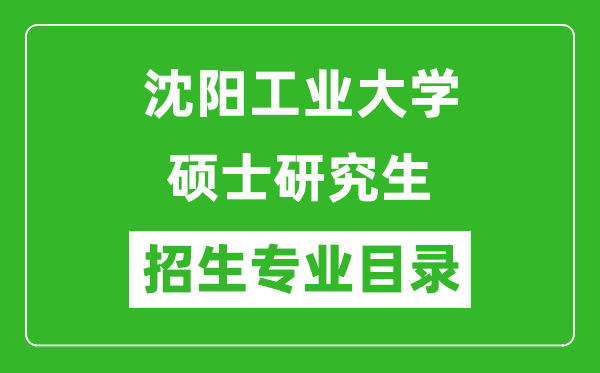 沈阳工业大学2024硕士研究生招生专业目录及考试科目