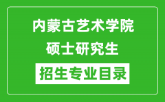 内蒙古艺术学院2024硕士研究生招生专业目录及考试科目