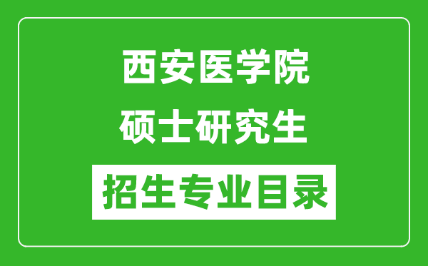 西安医学院2024硕士研究生招生专业目录及考试科目