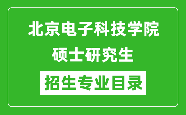 北京电子科技学院2024硕士研究生招生专业目录及考试科目