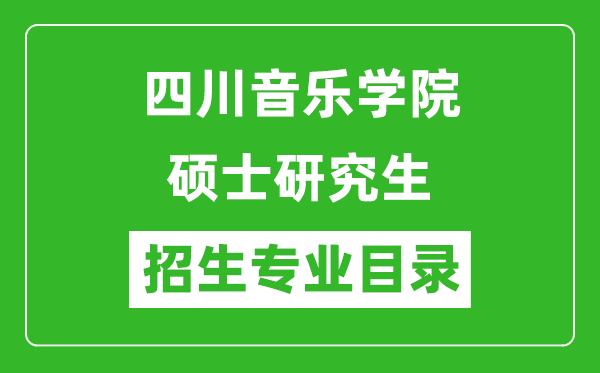 四川音乐学院2024硕士研究生招生专业目录及考试科目