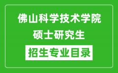 佛山科学技术学院2024硕士研究生招生专业目录及考试科目