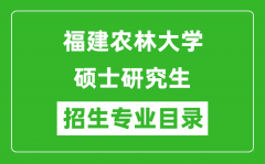 福建农林大学2024硕士研究生招生专业目录及考试科目