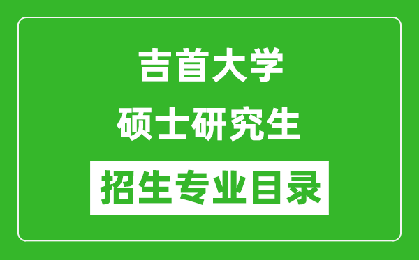 吉首大学2024硕士研究生招生专业目录及考试科目