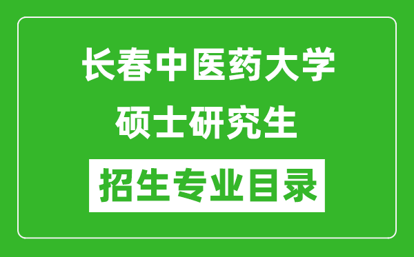 长春中医药大学2024硕士研究生招生专业目录及考试科目