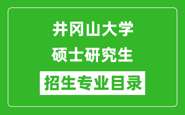 井冈山大学2024硕士研究生招生专业目录及考试科目