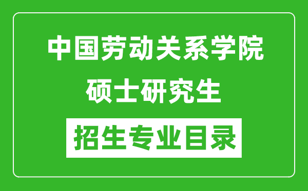 中国劳动关系学院2024硕士研究生招生专业目录及考试科目