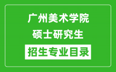 广州美术学院2024硕士研究生招生专业目录及考试科目