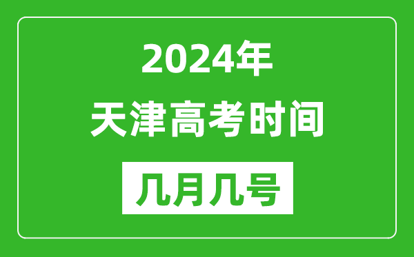 2024年天津高考时间是几月几号,具体各科目时间安排表