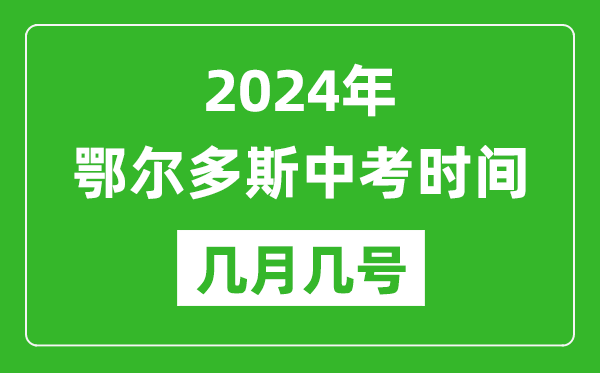 2024年鄂尔多斯中考时间是几月几号,具体各科目时间安排一览表