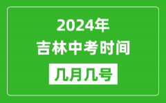 2024年吉林市中考时间是几月几号_具体各科目时间安排一览表