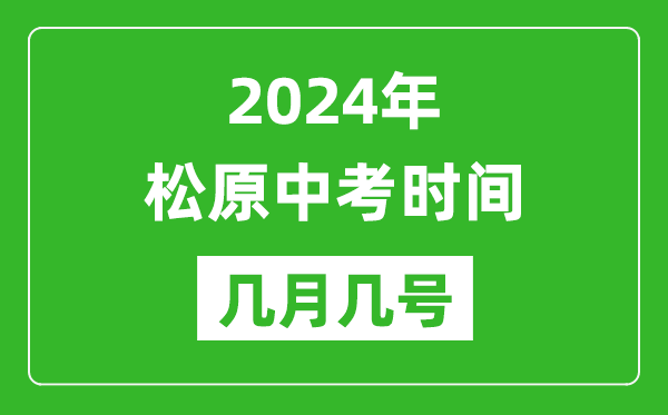 2024年松原中考时间是几月几号,具体各科目时间安排一览表