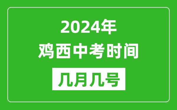 2024年鸡西中考时间是几月几号,具体各科目时间安排一览表