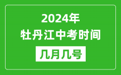 2024年牡丹江中考时间是几月几号_具体各科目时间安排一览表