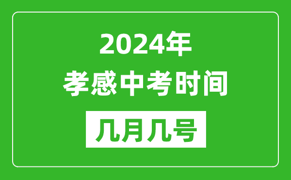 2024年孝感中考时间是几月几号,具体各科目时间安排一览表