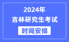 2024年吉林研究生考试时间安排_吉林考研时间一览表