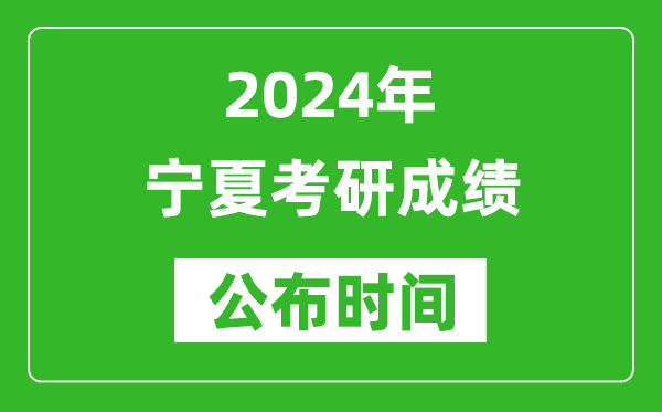 2024年宁夏考研成绩公布时间是什么时候？