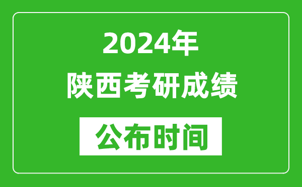 2024年陕西考研成绩公布时间是什么时候？