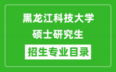 黑龙江科技大学2024硕士研究生招生专业目录及考试科目