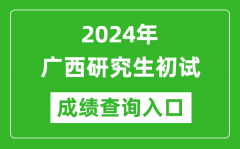 2024广西研究生初试成绩查询入口（https://www.gxeea.cn/）