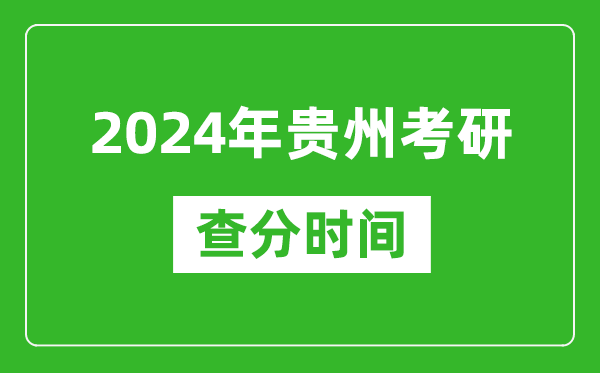 2024年贵州省考研查分时间,贵州考研成绩什么时候公布？