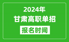 2024年甘肃高职单招报名时间_截止到几号？