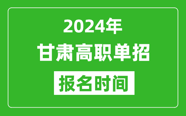 2024年甘肃高职单招报名时间,截止到几号？