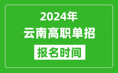 2024年云南高职单招报名时间_截止到几号？