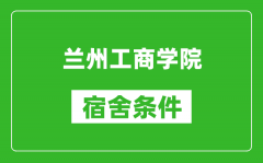 兰州工商学院宿舍条件怎么样_几个人住_有空调吗?