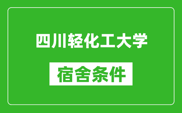 四川轻化工大学宿舍条件怎么样,几个人住,有空调吗?