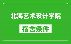 北海艺术设计学院宿舍条件怎么样_几个人住_有空调吗?