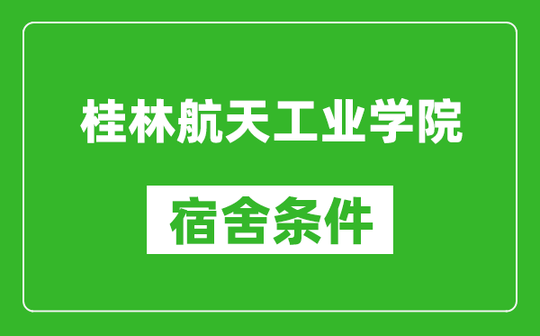 桂林航天工业学院宿舍条件怎么样,几个人住,有空调吗?