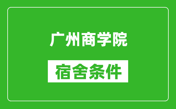 广州商学院宿舍条件怎么样,几个人住,有空调吗?