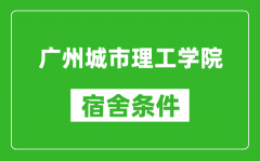 广州城市理工学院宿舍条件怎么样_几个人住_有空调吗?