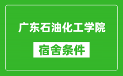 广东石油化工学院宿舍条件怎么样_几个人住_有空调吗?